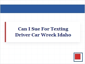 Can I Sue a Texting Driver for a Car Wreck in Idaho?